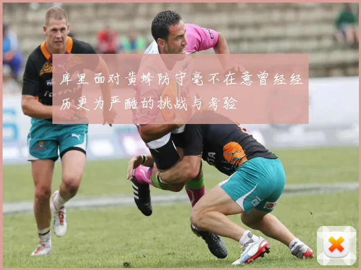 库里面对黄蜂防守毫不在意曾经经历更为严酷的挑战与考验